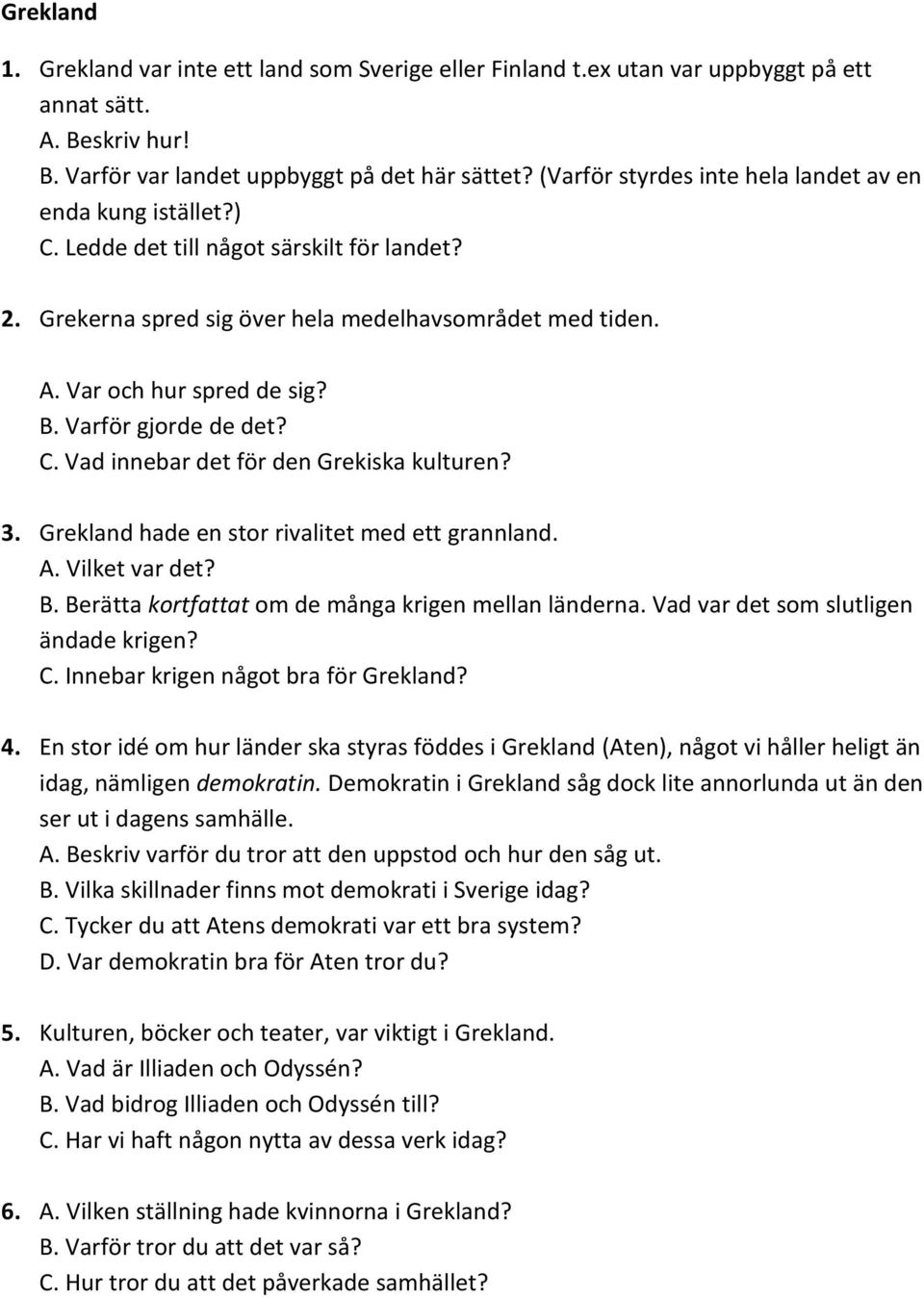 Varför gjorde de det? C. Vad innebar det för den Grekiska kulturen? 3. Grekland hade en stor rivalitet med ett grannland. A. Vilket var det? B. Berätta kortfattat om de många krigen mellan länderna.