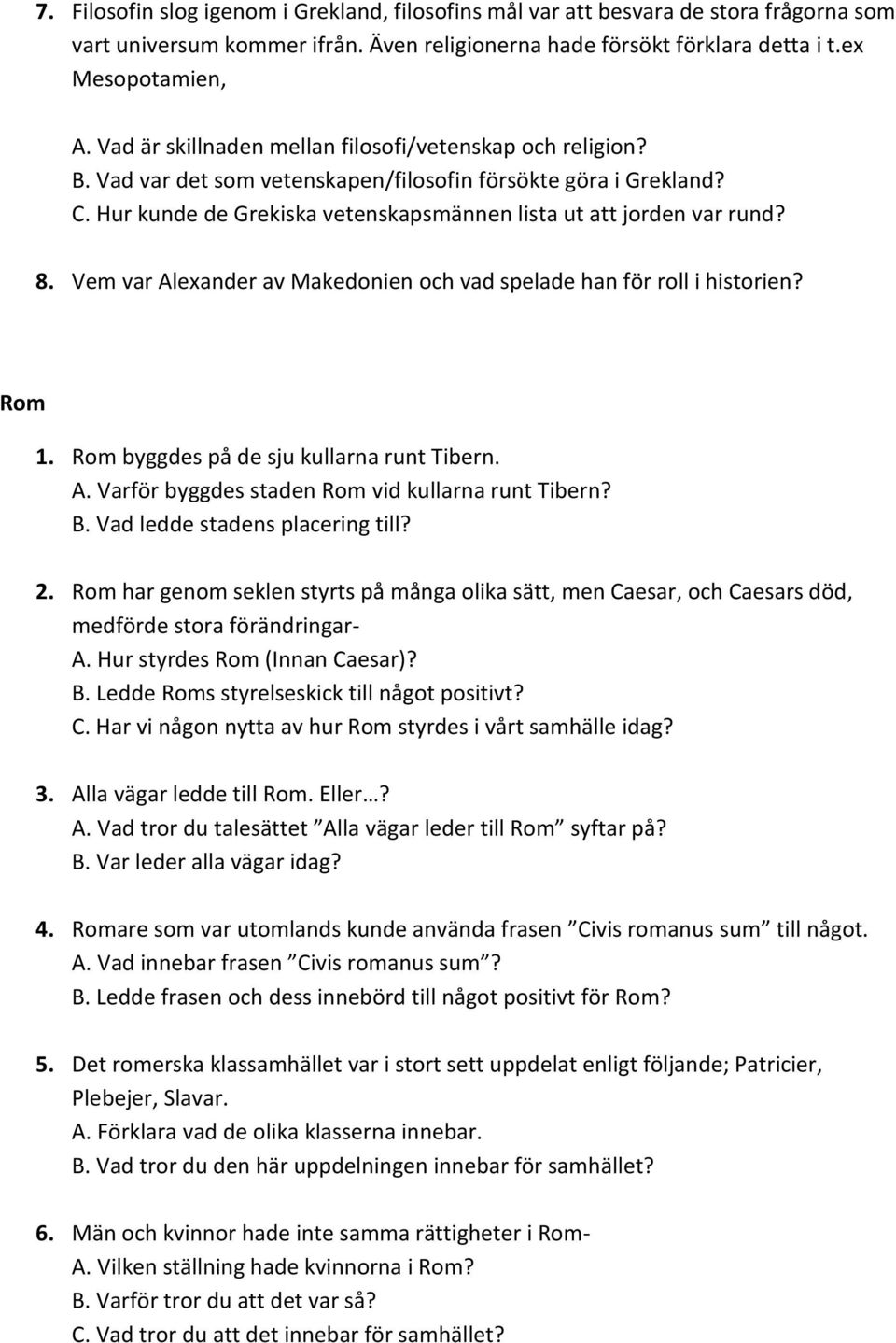 Vem var Alexander av Makedonien och vad spelade han för roll i historien? Rom 1. Rom byggdes på de sju kullarna runt Tibern. A. Varför byggdes staden Rom vid kullarna runt Tibern? B.