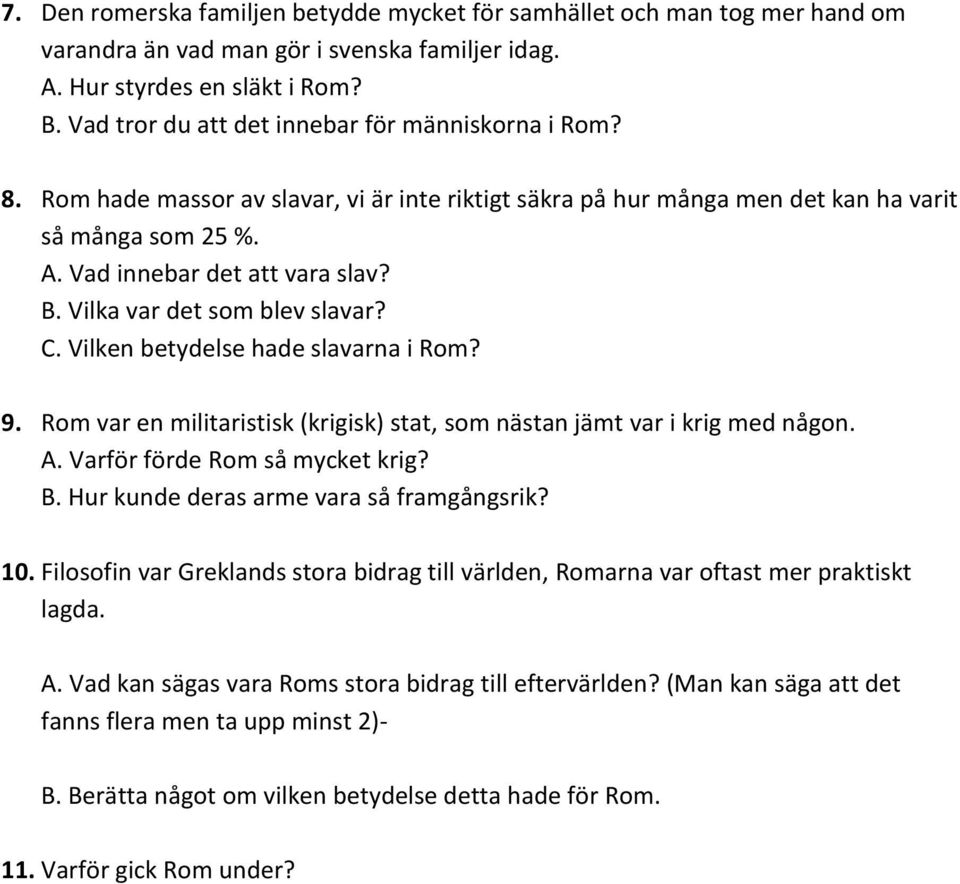 Vilka var det som blev slavar? C. Vilken betydelse hade slavarna i Rom? 9. Rom var en militaristisk (krigisk) stat, som nästan jämt var i krig med någon. A. Varför förde Rom så mycket krig? B.