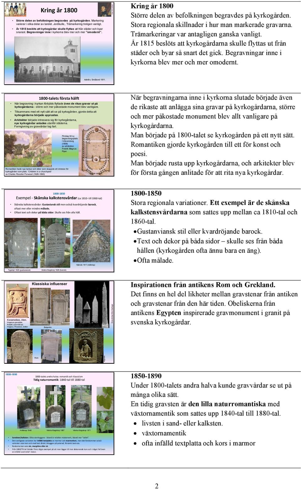 Kring år 1800 Större delen av befolkningen begravdes på kyrkogården. Stora regionala skillnader i hur man markerade gravarna. Trämarkeringar var antagligen ganska vanligt.