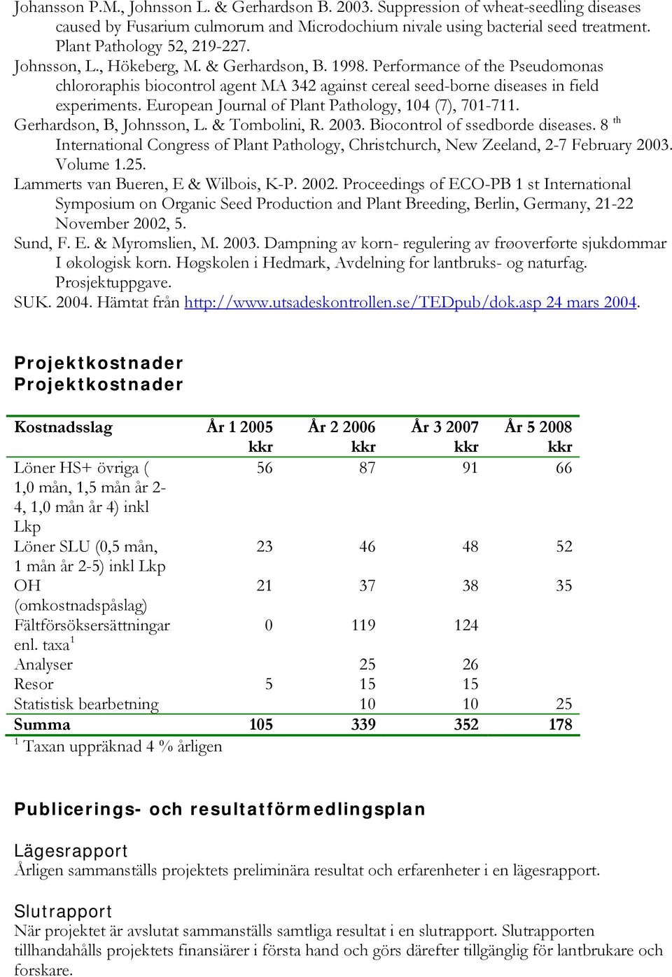 Performance of the Pseudomonas chlororaphis biocontrol agent MA 342 against cereal seed-borne diseases in field experiments. European Journal of Plant Pathology, 104 (7), 701-711.