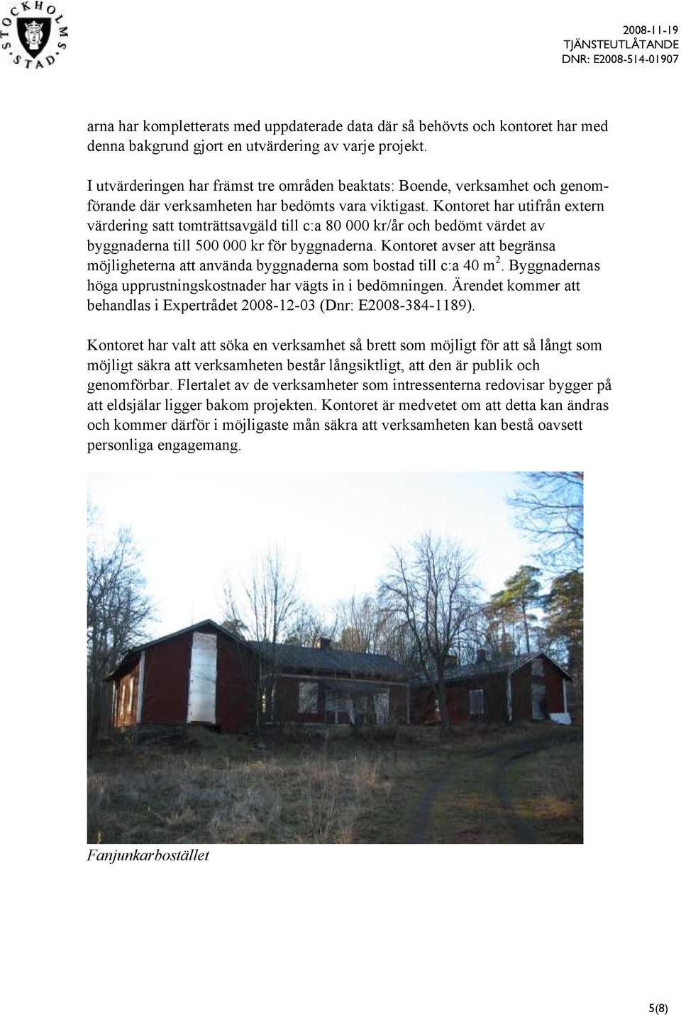 Kontoret har utifrån extern värdering satt tomträttsavgäld till c:a 80 000 kr/år och bedömt värdet av byggnaderna till 500 000 kr för byggnaderna.