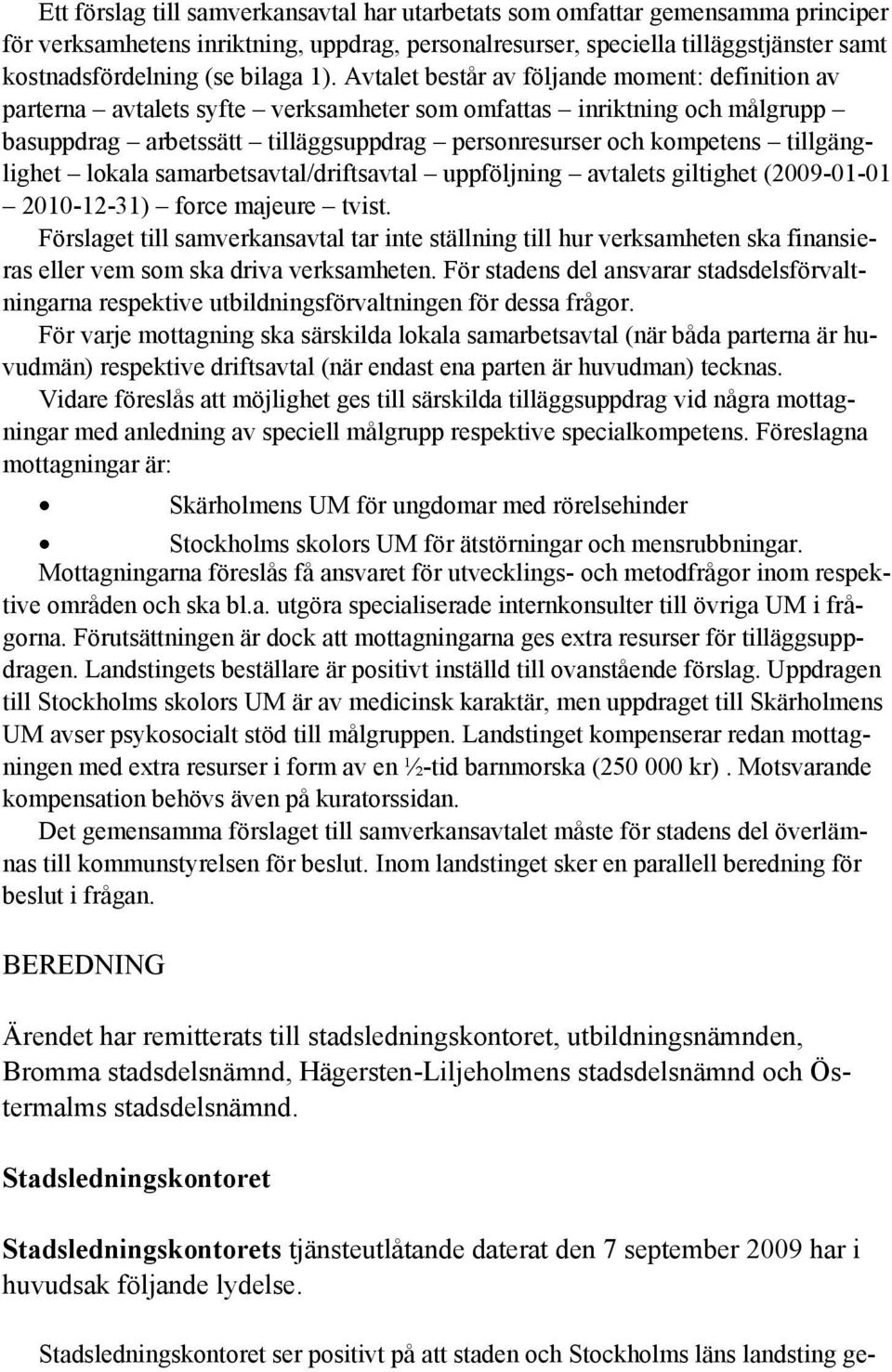 Avtalet består av följande moment: definition av parterna avtalets syfte verksamheter som omfattas inriktning och målgrupp basuppdrag arbetssätt tilläggsuppdrag personresurser och kompetens