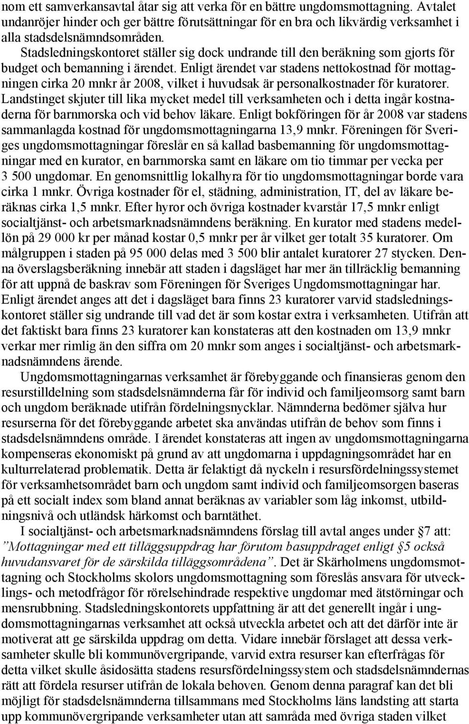 Enligt ärendet var stadens nettokostnad för mottagningen cirka 20 mnkr år 2008, vilket i huvudsak är personalkostnader för kuratorer.