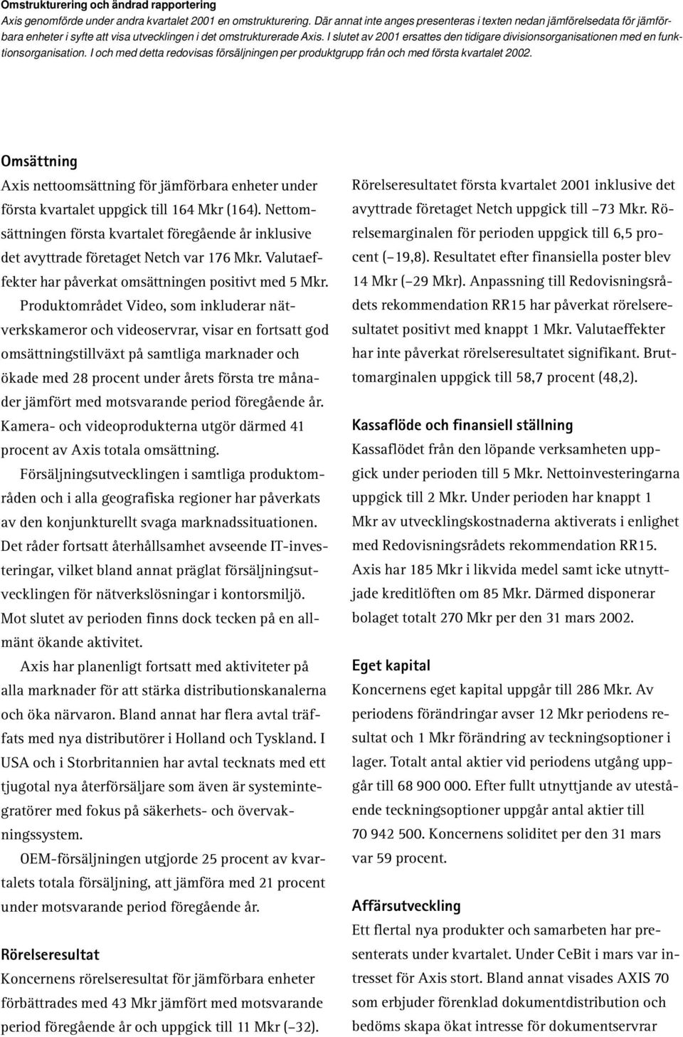 I slutet av 2001 ersattes den tidigare divisionsorganisationen med en funktionsorganisation. I och med detta redovisas försäljningen per produktgrupp från och med första kvartalet 2002.