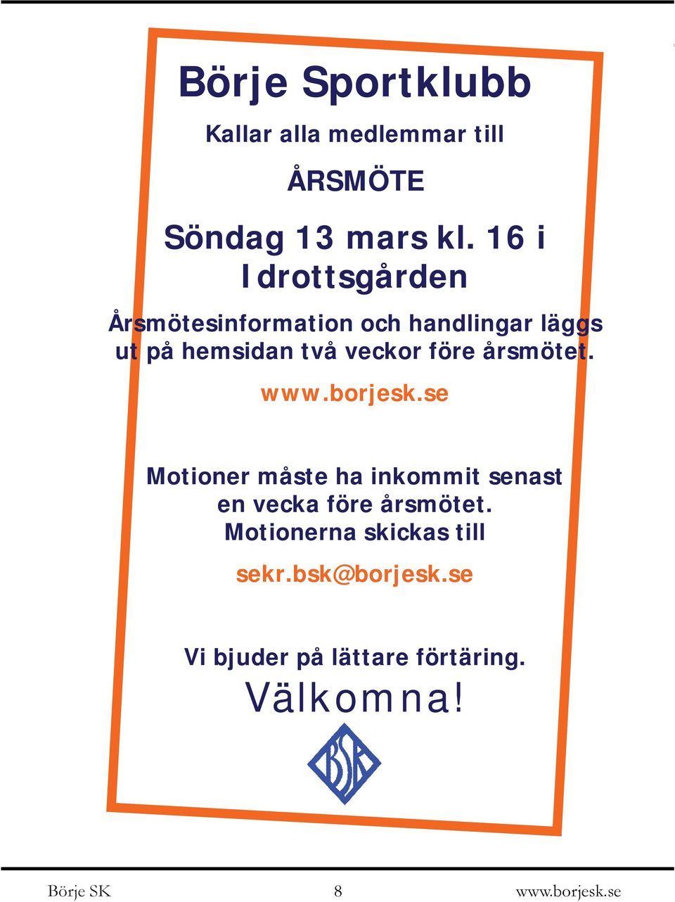 veckor före årsmötet. Motioner måste ha inkommit senast en vecka före årsmötet.