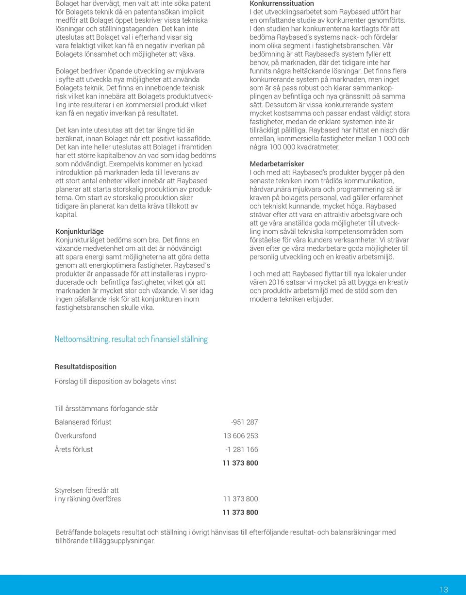 Bolaget bedriver löpande utveckling av mjukvara i syfte att utveckla nya möjligheter att använda Bolagets teknik.