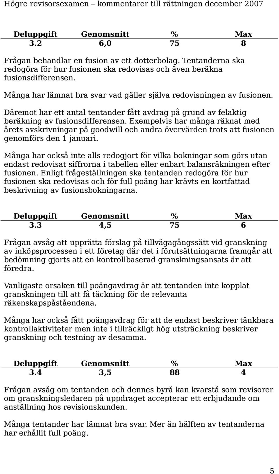 Exempelvis har många räknat med årets avskrivningar på goodwill och andra övervärden trots att fusionen genomförs den 1 januari.