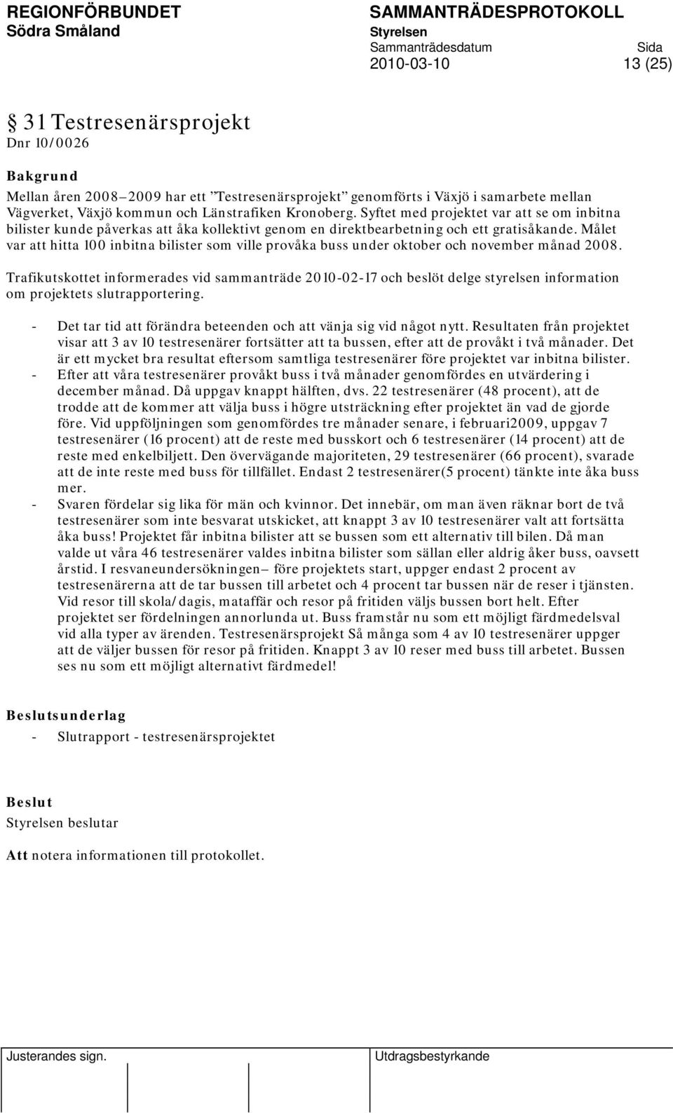 Målet var att hitta 100 inbitna bilister som ville provåka buss under oktober och november månad 2008.