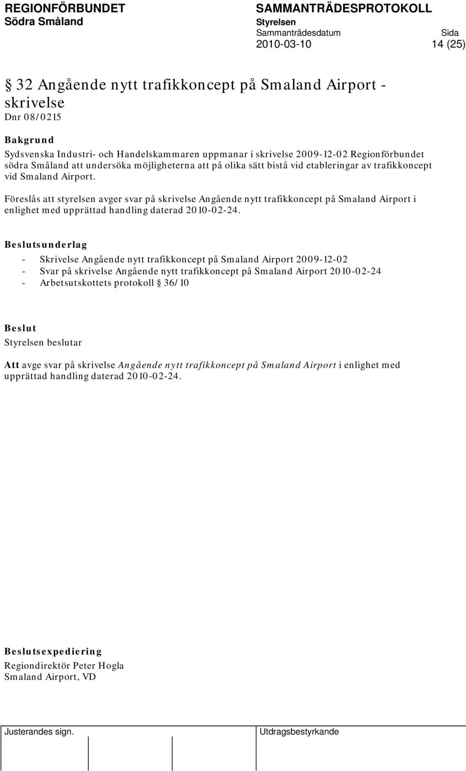 Föreslås att styrelsen avger svar på skrivelse Angående nytt trafikkoncept på Smaland Airport i enlighet med upprättad handling daterad 2010-02-24.