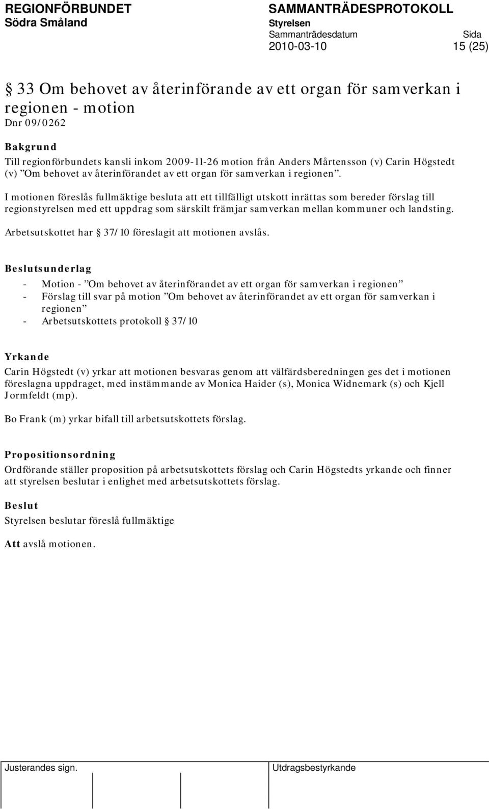 I motionen föreslås fullmäktige besluta att ett tillfälligt utskott inrättas som bereder förslag till regionstyrelsen med ett uppdrag som särskilt främjar samverkan mellan kommuner och landsting.