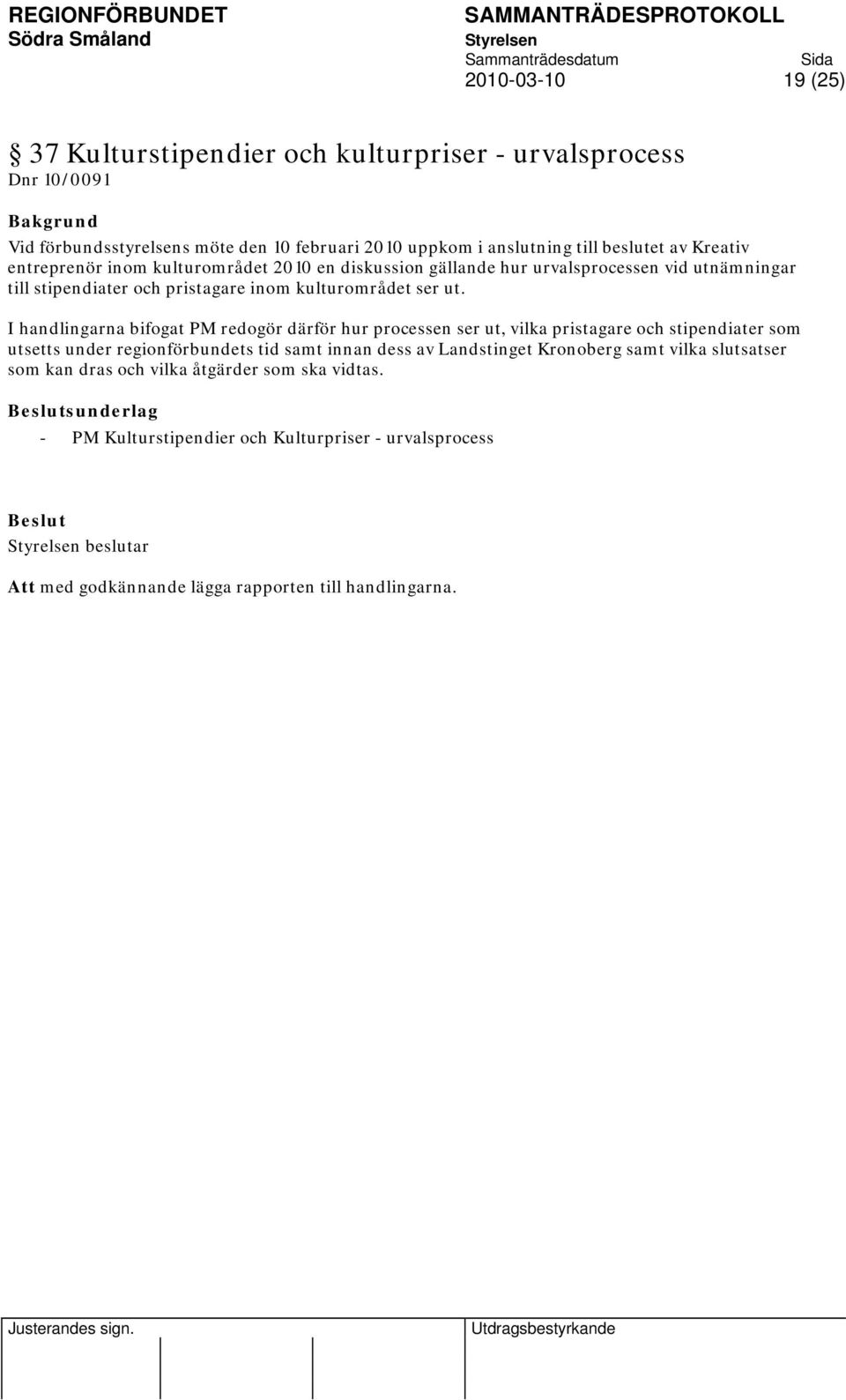 I handlingarna bifogat PM redogör därför hur processen ser ut, vilka pristagare och stipendiater som utsetts under regionförbundets tid samt innan dess av Landstinget Kronoberg