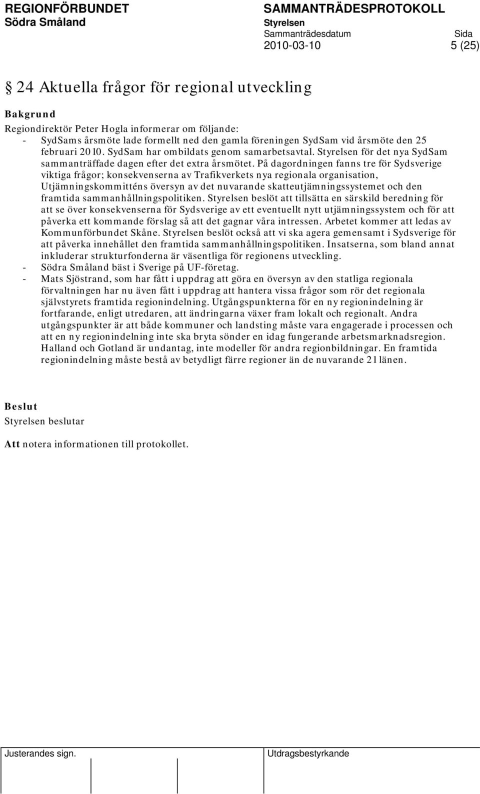 På dagordningen fanns tre för Sydsverige viktiga frågor; konsekvenserna av Trafikverkets nya regionala organisation, Utjämningskommitténs översyn av det nuvarande skatteutjämningssystemet och den