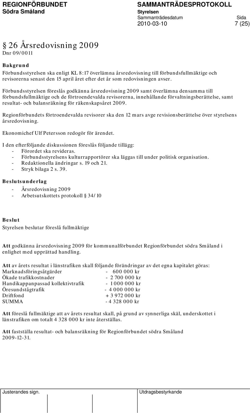 Förbundsstyrelsen föreslås godkänna årsredovisning 2009 samt överlämna densamma till förbundsfullmäktige och de förtroendevalda revisorerna, innehållande förvaltningsberättelse, samt resultat- och