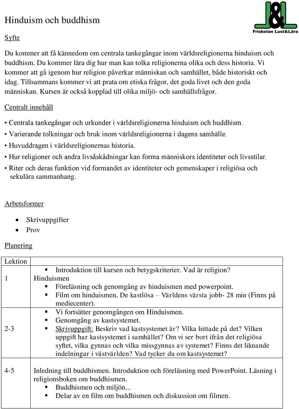 Kursen är också kopplad till olika miljö- och samhällsfrågor. Centralt innehåll Centrala tankegångar och urkunder i världsreligionerna hinduism och buddhism.