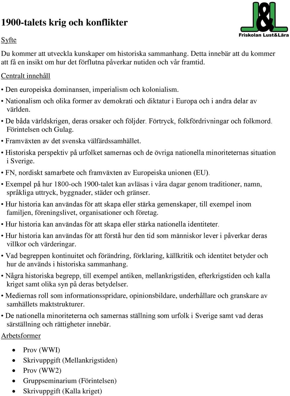 De båda världskrigen, deras orsaker och följder. Förtryck, folkfördrivningar och folkmord. Förintelsen och Gulag. Framväxten av det svenska välfärdssamhället.