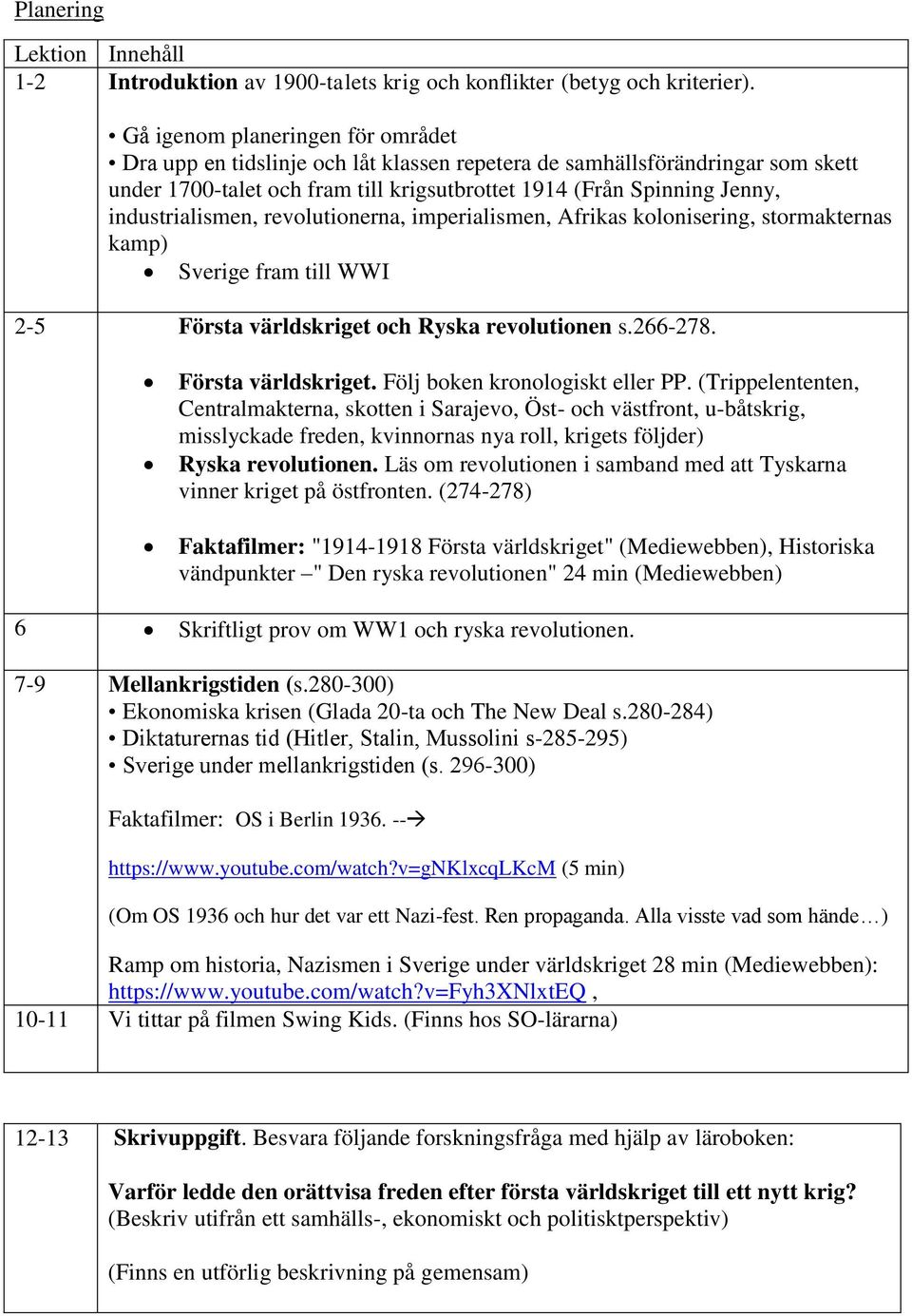 industrialismen, revolutionerna, imperialismen, Afrikas kolonisering, stormakternas kamp) Sverige fram till WWI 2-5 Första världskriget och Ryska revolutionen s.266-278. Första världskriget. Följ boken kronologiskt eller PP.