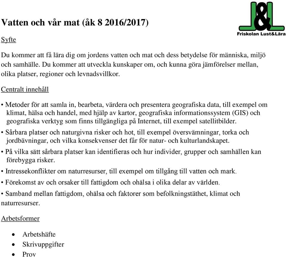 Centralt innehåll Metoder för att samla in, bearbeta, värdera och presentera geografiska data, till exempel om klimat, hälsa och handel, med hjälp av kartor, geografiska informationssystem (GIS) och