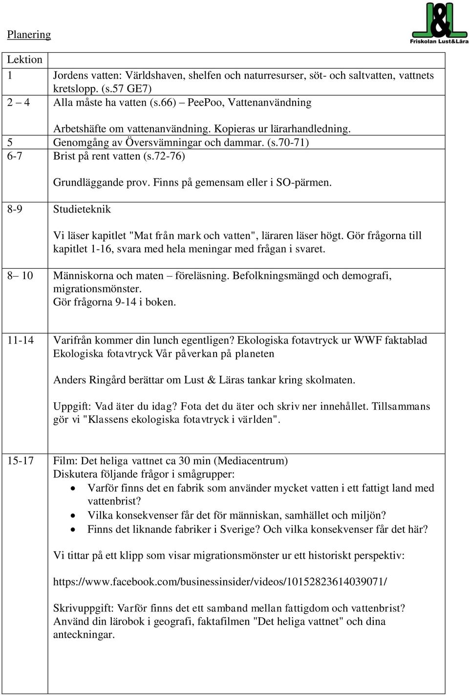 Finns på gemensam eller i SO-pärmen. 8-9 Studieteknik Vi läser kapitlet "Mat från mark och vatten", läraren läser högt. Gör frågorna till kapitlet 1-16, svara med hela meningar med frågan i svaret.