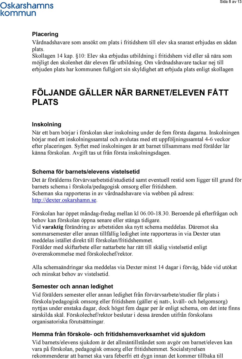 Om vårdnadshavare tackar nej till erbjuden plats har kommunen fullgjort sin skyldighet att erbjuda plats enligt skollagen FÖLJANDE GÄLLER NÄR BARNET/ELEVEN FÅTT PLATS Inskolning När ett barn börjar i