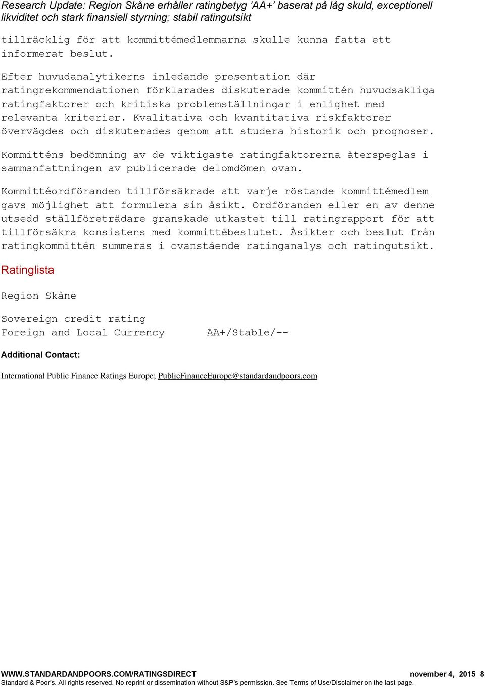 kriterier. Kvalitativa och kvantitativa riskfaktorer övervägdes och diskuterades genom att studera historik och prognoser.