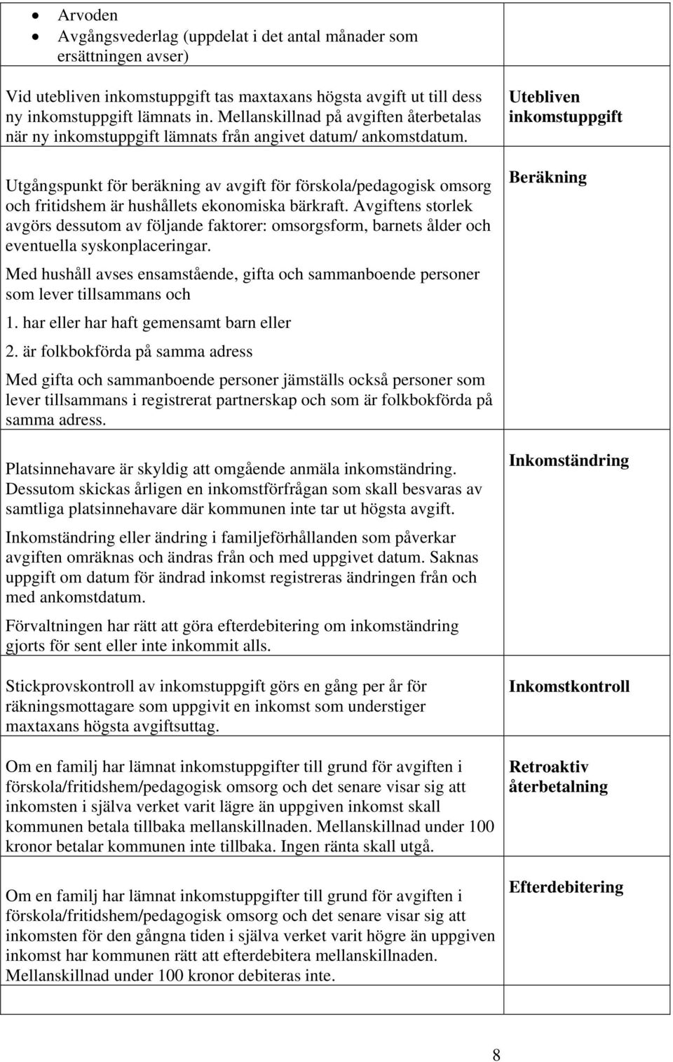 Utgångspunkt för beräkning av avgift för förskola/pedagogisk omsorg och fritidshem är hushållets ekonomiska bärkraft.