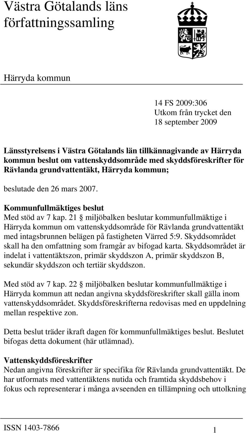 21 miljöbalken beslutar kommunfullmäktige i Härryda kommun om vattenskyddsområde för Rävlanda grundvattentäkt med intagsbrunnen belägen på fastigheten Värred 5:9.