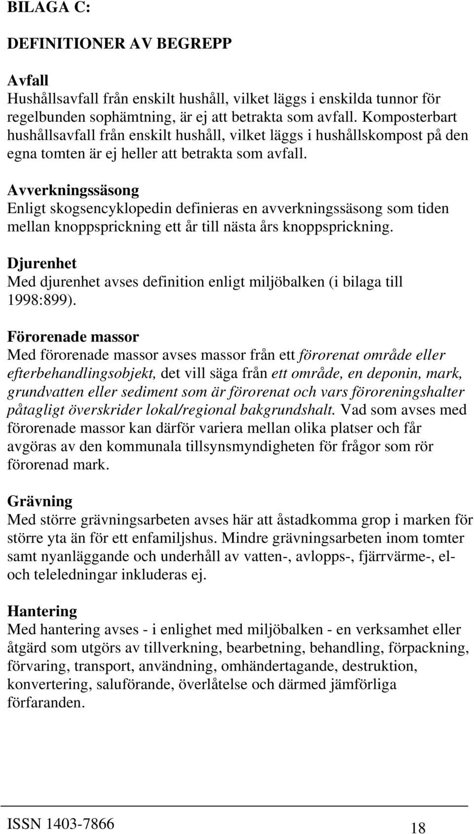 Avverkningssäsong Enligt skogsencyklopedin definieras en avverkningssäsong som tiden mellan knoppsprickning ett år till nästa års knoppsprickning.