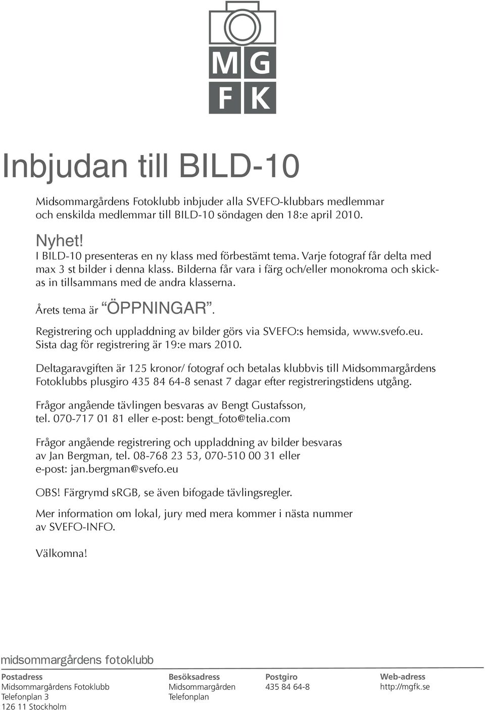 Bilderna får vara i färg och/eller monokroma och skickas in tillsammans med de andra klasserna. Årets tema är ÖPPNINGAR. Registrering och uppladdning av bilder görs via SVEFO:s hemsida, www.svefo.eu.