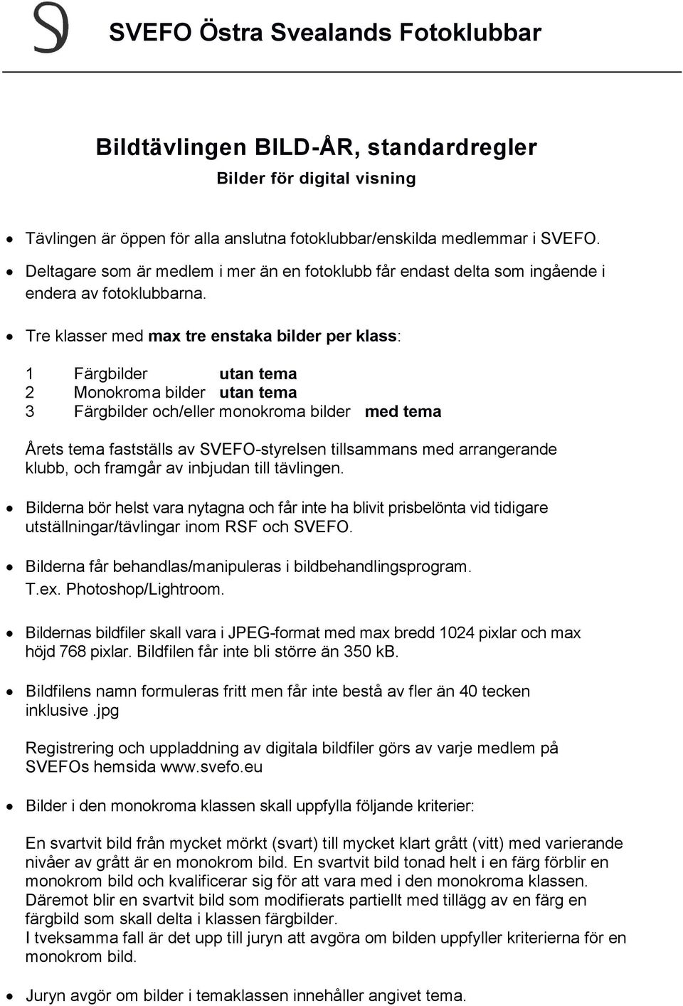 Tre klasser med max tre enstaka bilder per klass: 1 Färgbilder utan tema 2 Monokroma bilder utan tema 3 Färgbilder och/eller monokroma bilder med tema Årets tema fastställs av SVEFO-styrelsen