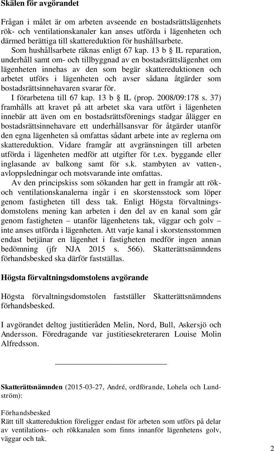 13 b IL reparation, underhåll samt om- och tillbyggnad av en bostadsrättslägenhet om lägenheten innehas av den som begär skattereduktionen och arbetet utförs i lägenheten och avser sådana åtgärder