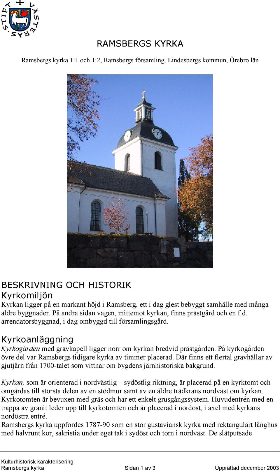 Kyrkoanläggning Kyrkogården med gravkapell ligger norr om kyrkan bredvid prästgården. På kyrkogården övre del var Ramsbergs tidigare kyrka av timmer placerad.