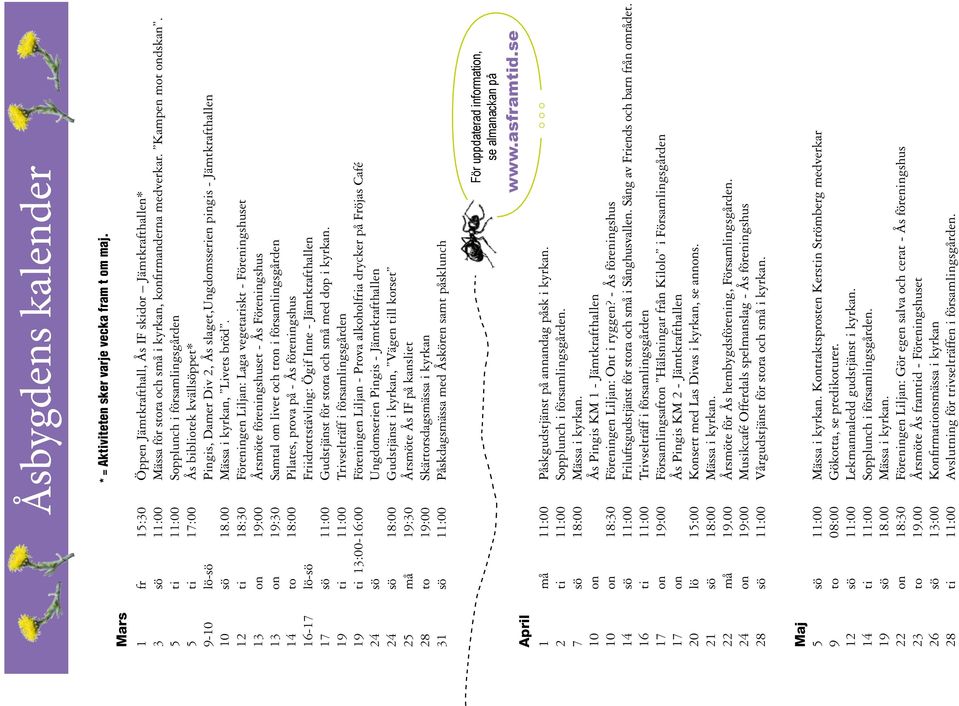 5 ti 11:00 Sopplunch i församlingsgården 5 ti 17:00 Ås bibliotek kvällsöppet* 9-10 lö-sö Pingis, Damer Div 2, Ås slaget,ungdomsserien pingis - Jämtkrafthallen 10 sö 18.00 Mässa i kyrkan, Livets bröd.