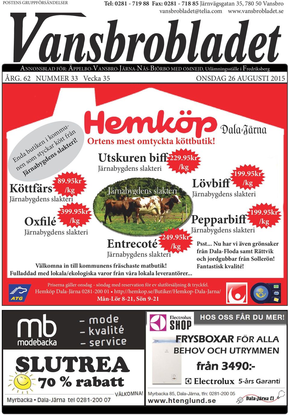 62 NUMMER 33 Vecka 35 ONSDAG 26 AUGUSTI 2015 Enda butiken i kommunen som styckar kött från! 89.95kr Köttfärs /kg Oxfilé 399.95kr /kg Ortens mest omtyckta köttbutik! Utskuren biff 229.