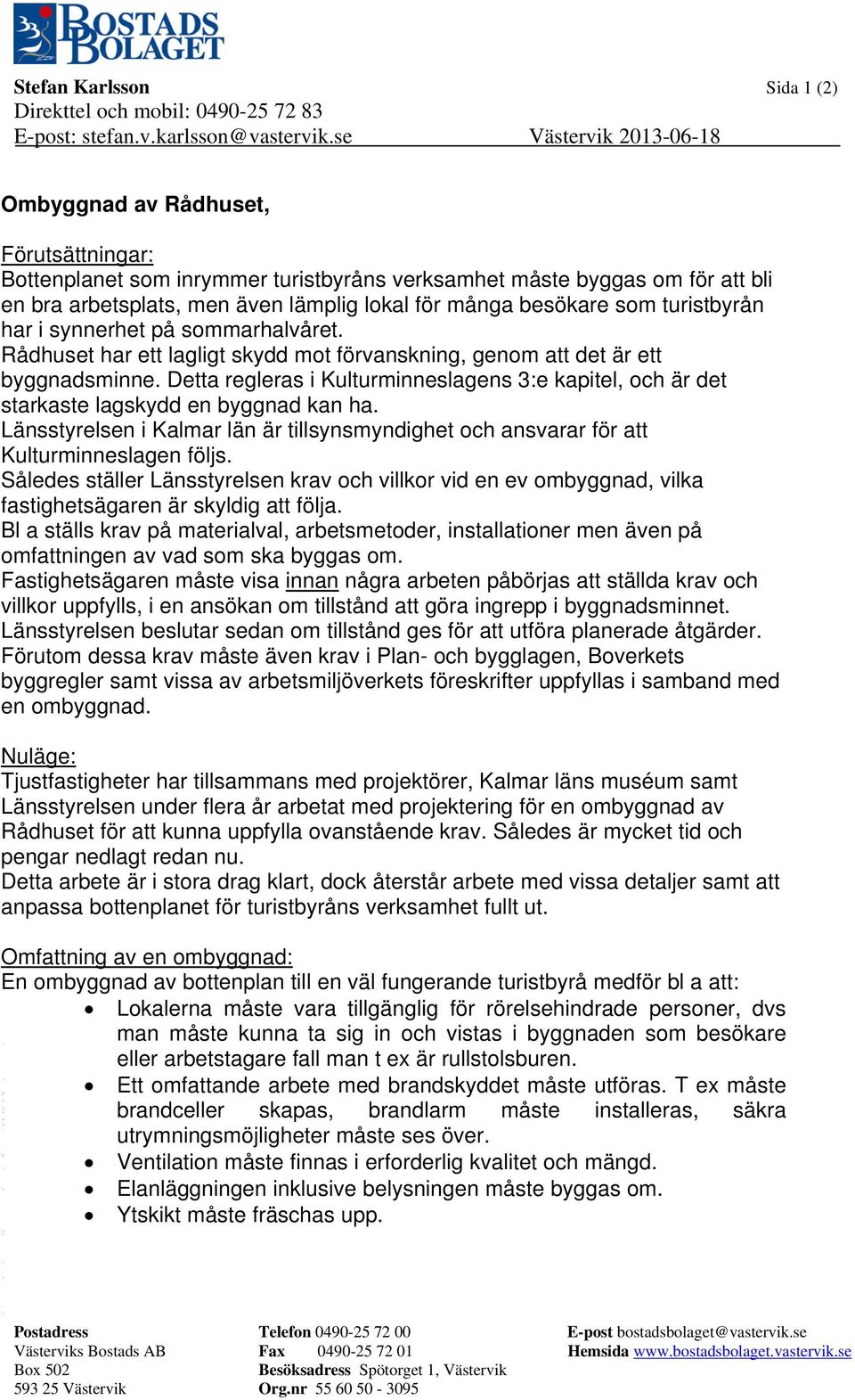 besökare som turistbyrån har i synnerhet på sommarhalvåret. Rådhuset har ett lagligt skydd mot förvanskning, genom att det är ett byggnadsminne.