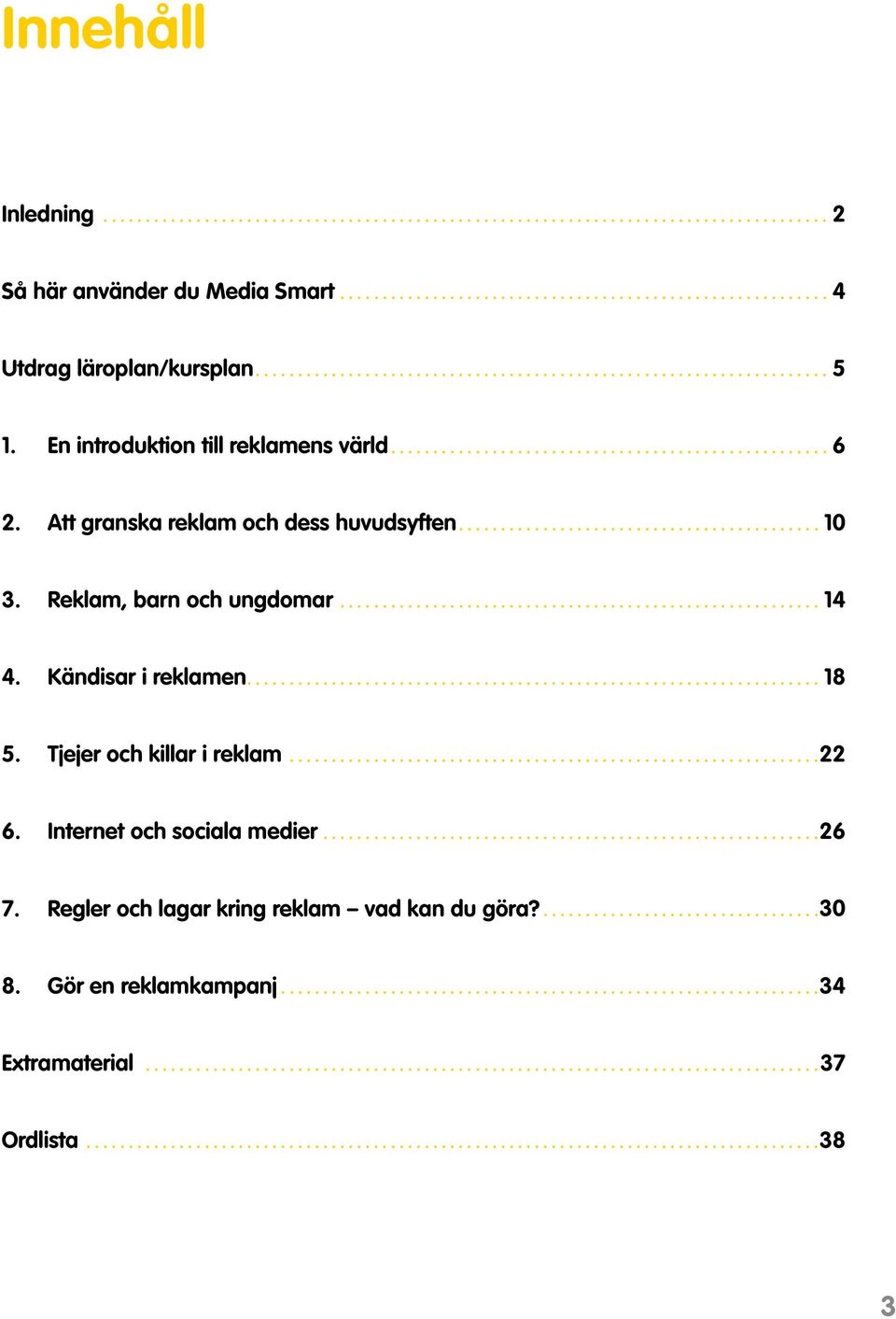 Reklam, barn och ungdomar...14 4. Kändisar i reklamen....18 5. Tjejer och killar i reklam... 22 6.