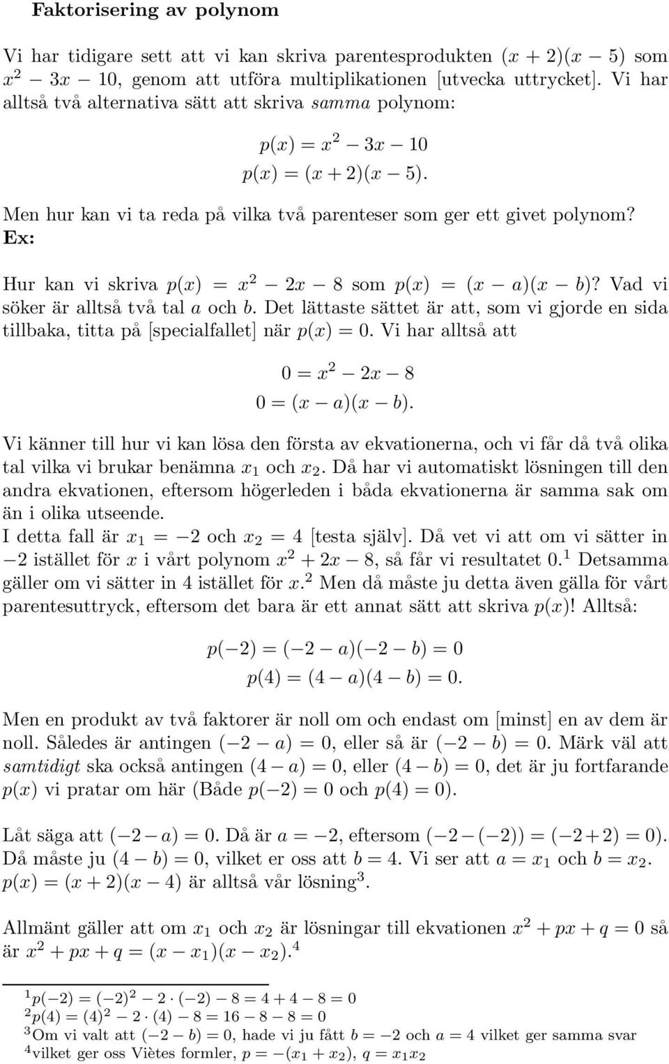 Hur kan vi skriva p(x) = x 2 2x 8 som p(x) = (x a)(x b)? Vad vi söker är alltså två tal a och b. Det lättaste sättet är att, som vi gjorde en sida tillbaka, titta på [specialfallet] när p(x) = 0.