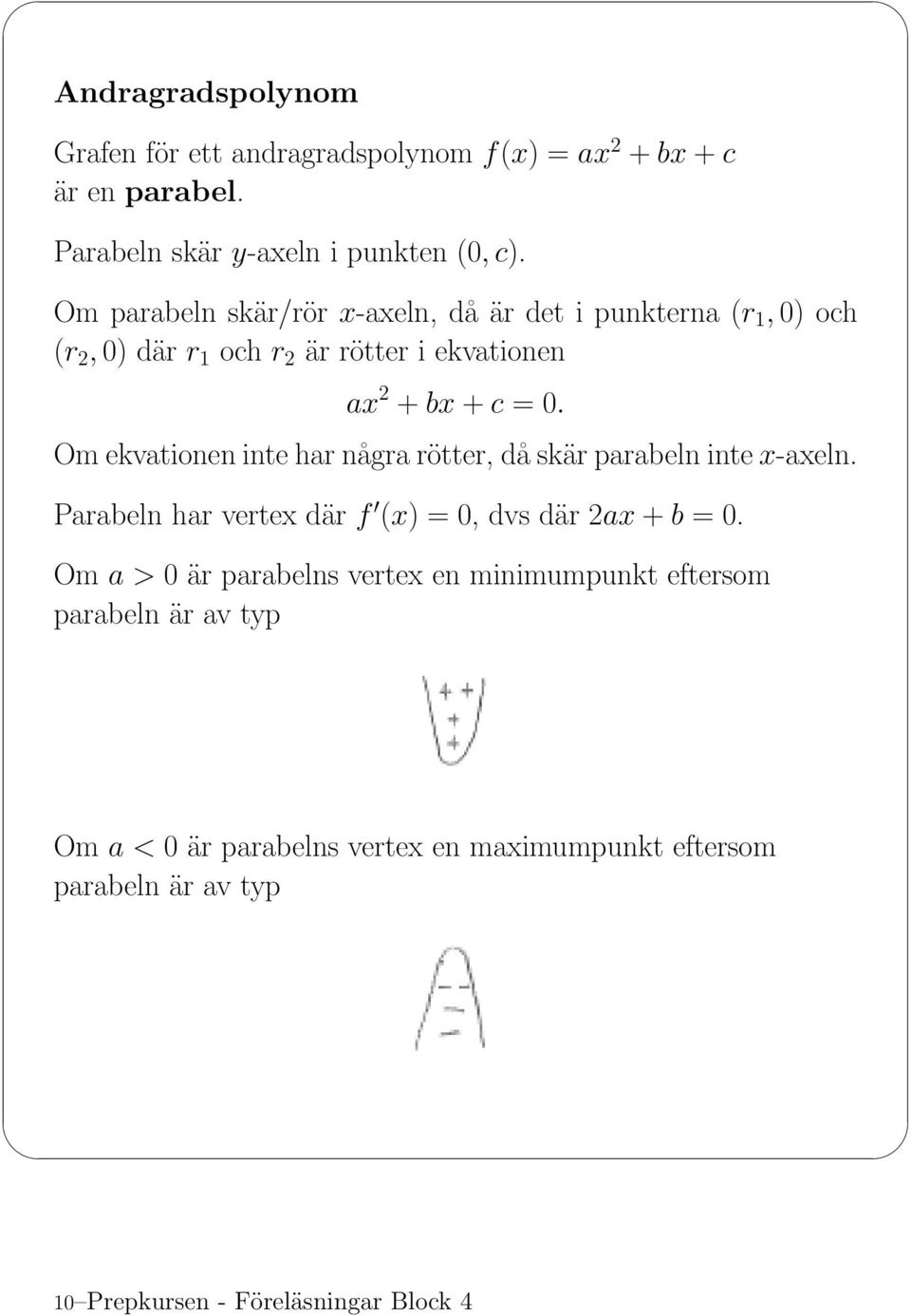 + c =0. Om ekvationen inte har några rötter, då skär parabeln inte x-axeln. Parabeln har vertex där f (x) =0,dvsdär2ax + b =0.