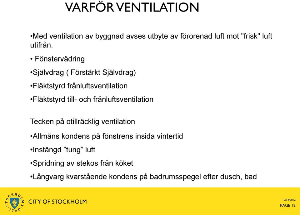 frånluftsventilation Tecken på otillräcklig ventilation Allmäns kondens på fönstrens insida vintertid Instängd