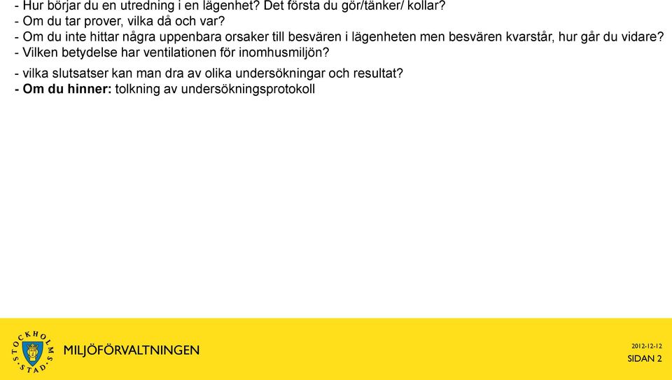 - Om du inte hittar några uppenbara orsaker till besvären i lägenheten men besvären kvarstår, hur går