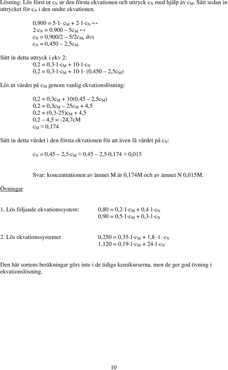 Sätt in detta uttryck i ekv : 0, = 0,3 1 c M + 10 1 c N 0, = 0,3 1 c M + 10 1 (0,450,5c M ) Lös ut värdet på c M genom vanlig ekvationslösning: 0, = 0,3c M + 10(0,45,5c M ) 0, = 0,3c M 5c M + 4,5 0,