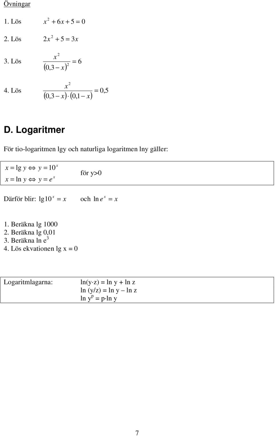 = e för y>0 Därför blir: lg 10 = och ln e = 1. Beräkna lg 1000. Beräkna lg 0,01 3.