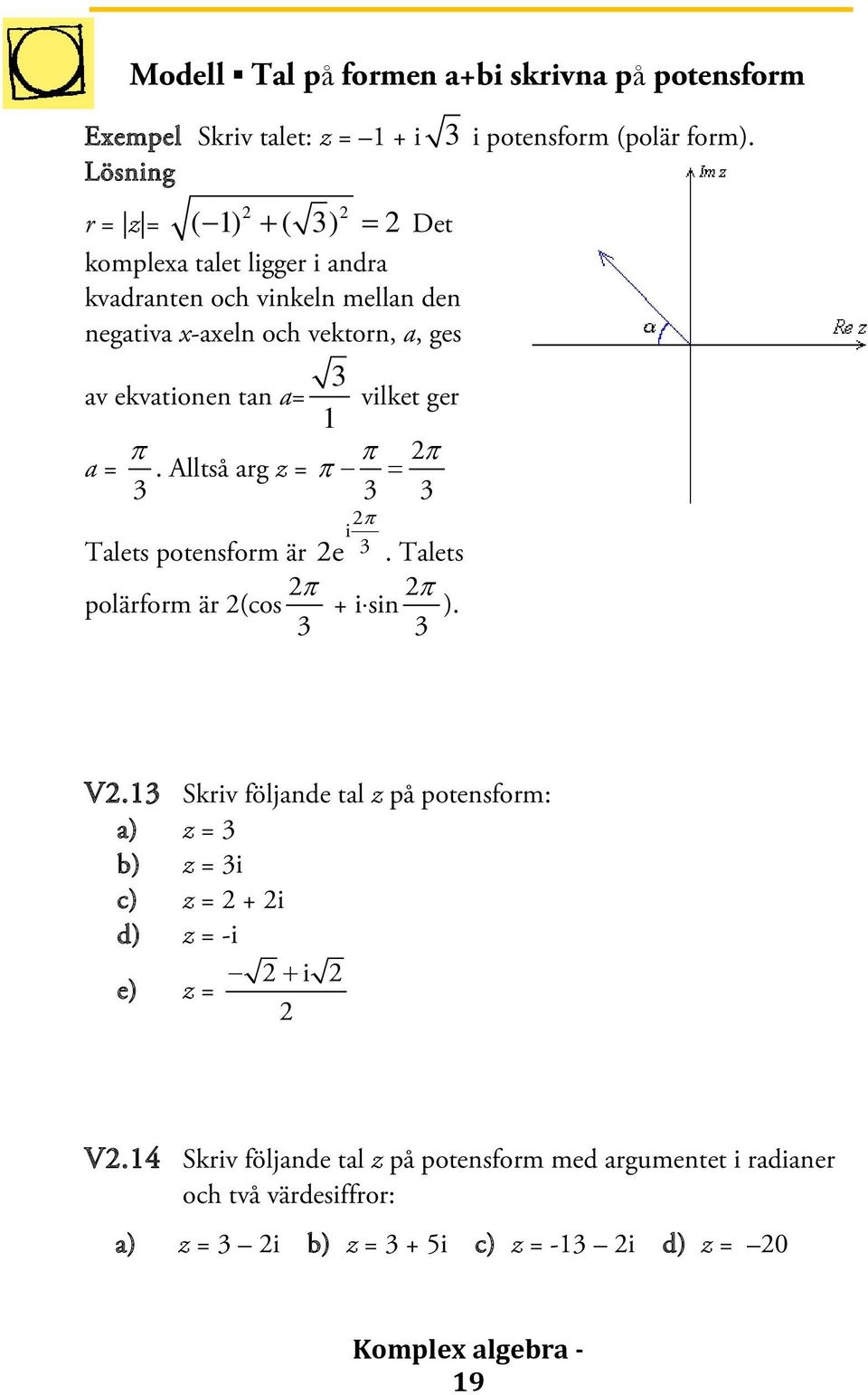 Alltså arg z = π = 3 3 3 π i Talets potensform är e 3. Talets polärform är (cos π π + i sin ). 3 3 3 i potensform (polär form). V.