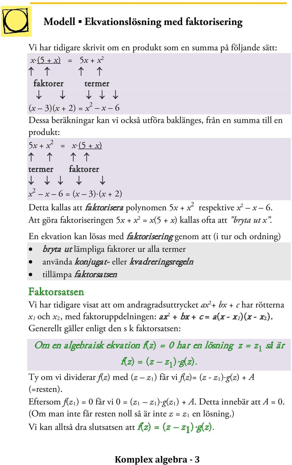 Att göra faktoriseringen 5x + x = x(5 + x) kallas ofta att bryta ut x.