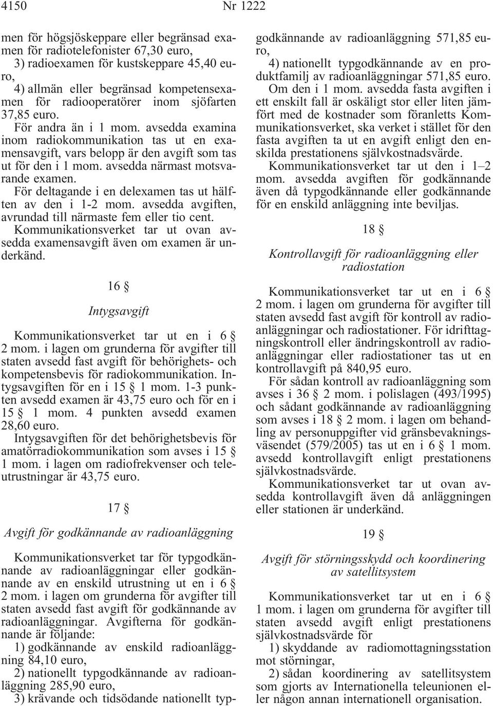 avsedda närmast motsvarande examen. För deltagande i en delexamen tas ut hälften av den i 1-2 mom. avsedda avgiften, avrundad till närmaste fem eller tio cent.