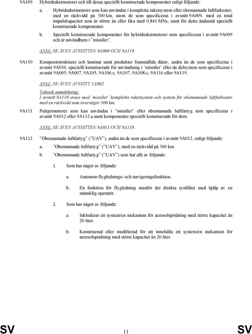 större än eller lika med 0,841 MNs, samt för detta ändamål speciellt konstruerade komponenter. b.