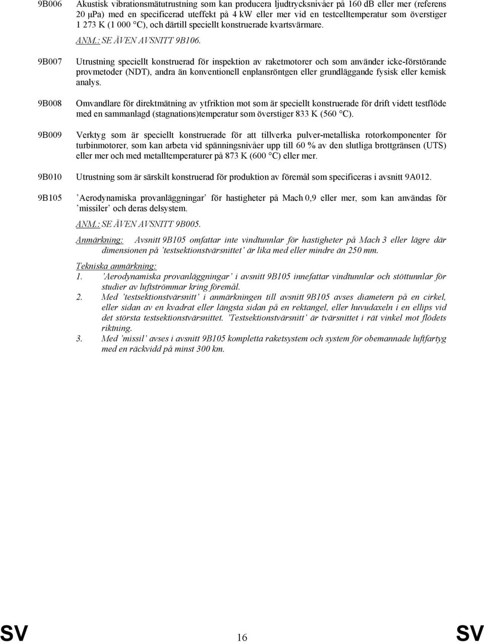 Utrustning speciellt konstruerad för inspektion av raketmotorer och som använder icke-förstörande provmetoder (NDT), andra än konventionell enplansröntgen eller grundläggande fysisk eller kemisk