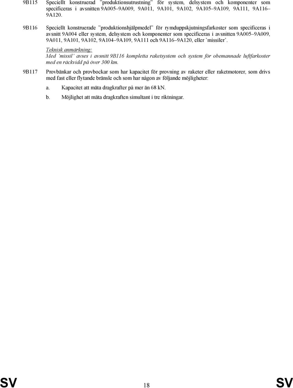 9A101, 9A102, 9A104 9A109, 9A111 och 9A116 9A120, eller missiler. Med missil avses i avsnitt 9B116 kompletta raketsystem och system för obemannade luftfarkoster med en räckvidd på över 300 km.