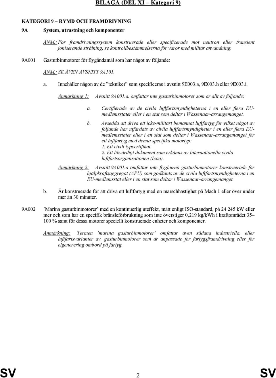 9A001 Gasturbinmotorer för flygändamål som har något av följande: ANM.: SE ÄVEN AVSNITT 9A101. a. Innehåller någon av de tekniker som specificeras i avsnitt 9E003.a, 9E003.h eller 9E003.i. Anmärkning 1: Avsnitt 9A001.