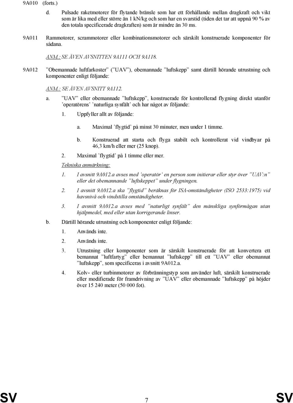 specificerade dragkraften) som är mindre än 30 ms. 9A011 Rammotorer, scrammotorer eller kombinationsmotorer och särskilt konstruerade komponenter för sådana. ANM.: SE ÄVEN AVSNITTEN 9A111 OCH 9A118.